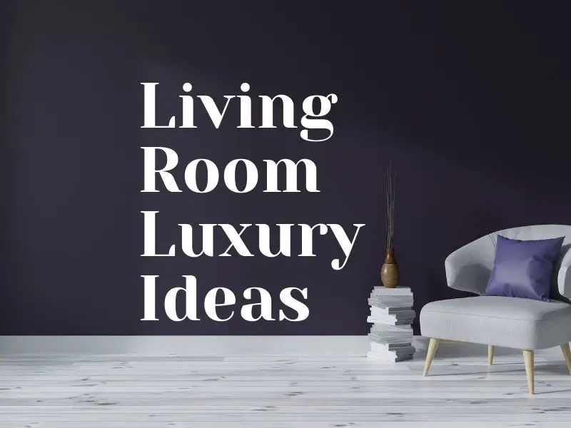 A Guide To Living Room Luxury For Any Home