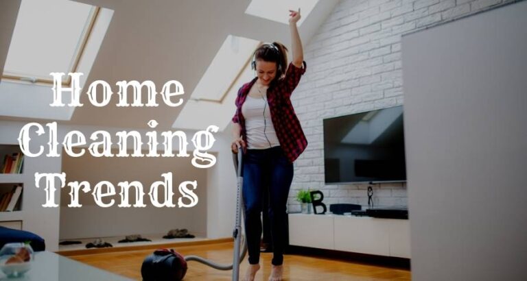 Home Cleaning And Maintenance Trends That Are Worth Following