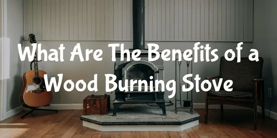 The benefits of a wood burning stove