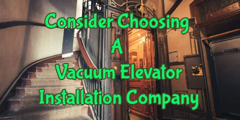 The 5 Things To Look For When Choosing A Vacuum Elevator Installation Company